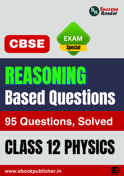 CBSE Reasoning Based Questions Class 12 Physics BOARD Exams