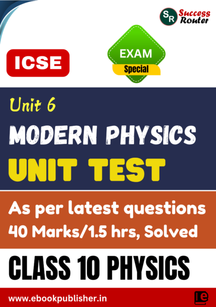 ICSE Unit Test Class 10 Physics Unit 6 Modern Physics